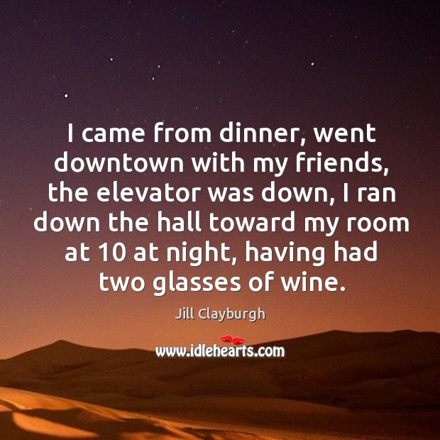 I came from dinner, went downtown with my friends, the elevator was down Jill Clayburgh Picture Quote
