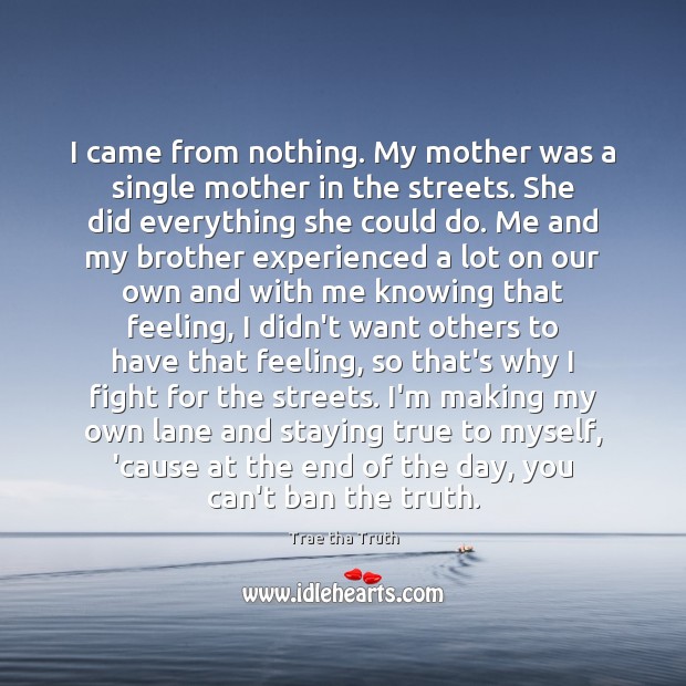 I came from nothing. My mother was a single mother in the Trae tha Truth Picture Quote