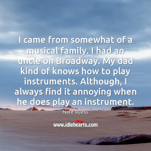 I came from somewhat of a musical family. I had an uncle Nate Ruess Picture Quote