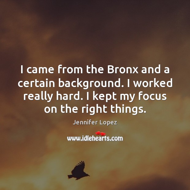 I came from the Bronx and a certain background. I worked really Jennifer Lopez Picture Quote