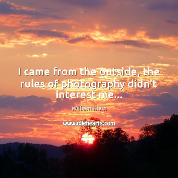 I came from the outside, the rules of photography didn’t interest me… William Klein Picture Quote