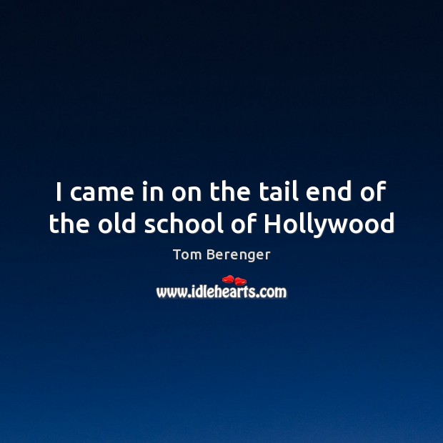 I came in on the tail end of the old school of Hollywood Image