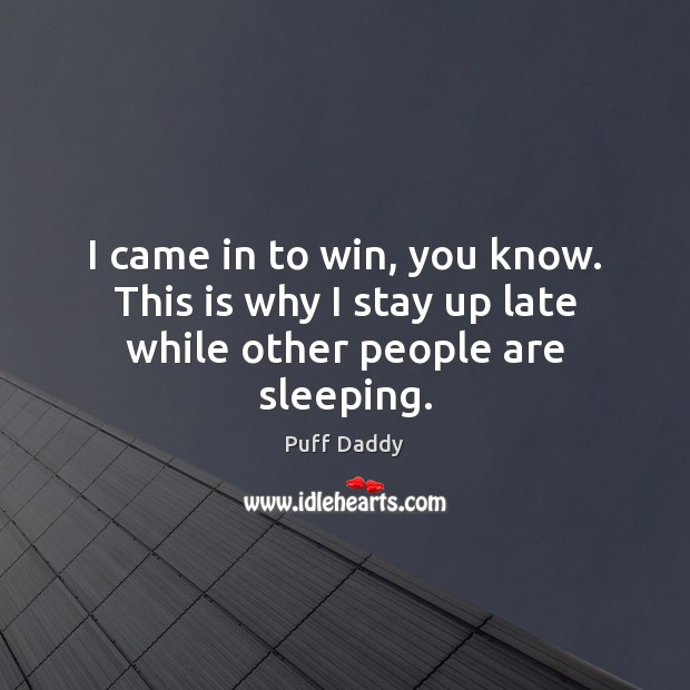 I came in to win, you know. This is why I stay up late while other people are sleeping. Image