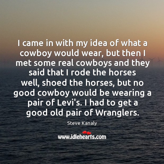 I came in with my idea of what a cowboy would wear, Steve Kanaly Picture Quote