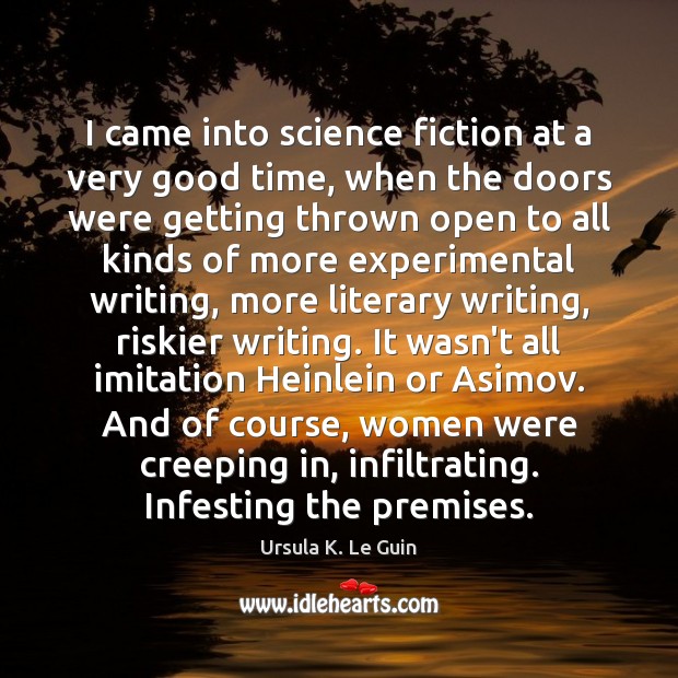 I came into science fiction at a very good time, when the Ursula K. Le Guin Picture Quote