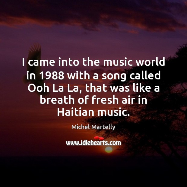 I came into the music world in 1988 with a song called Ooh Michel Martelly Picture Quote
