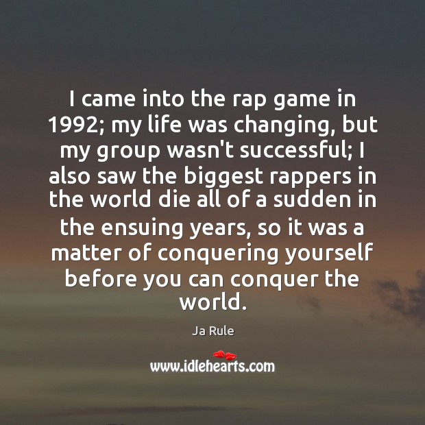 I came into the rap game in 1992; my life was changing, but Ja Rule Picture Quote