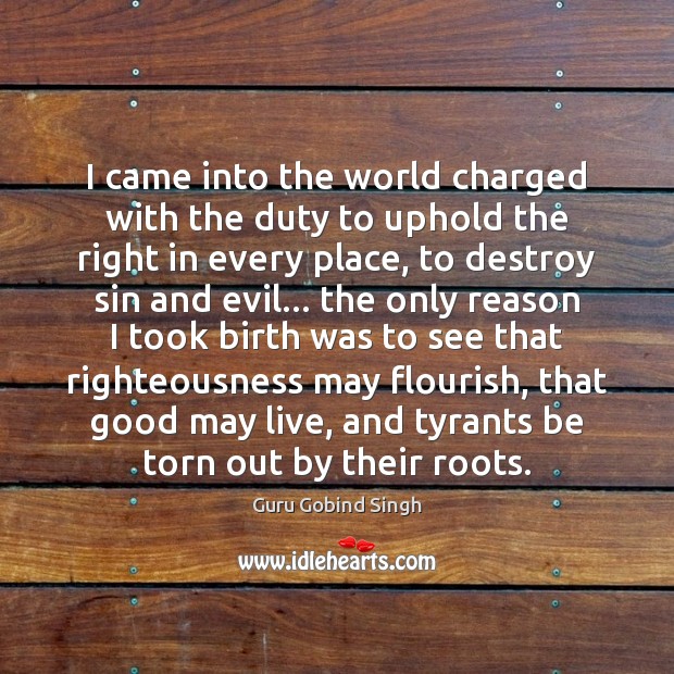 I came into the world charged with the duty to uphold the Guru Gobind Singh Picture Quote