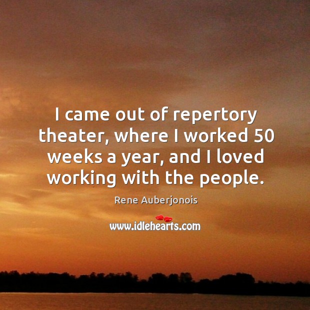 I came out of repertory theater, where I worked 50 weeks a year, and I loved working with the people. Rene Auberjonois Picture Quote