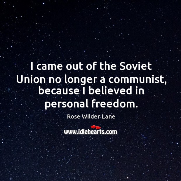 I came out of the soviet union no longer a communist, because I believed in personal freedom. Image