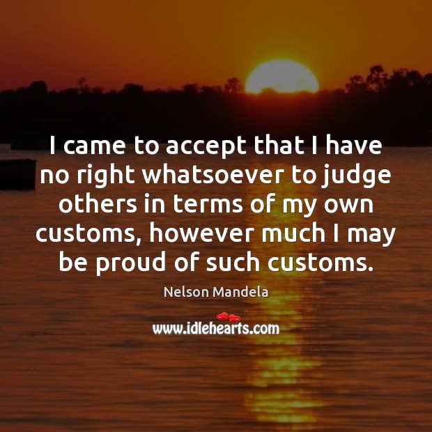 I came to accept that I have no right whatsoever to judge Proud Quotes Image