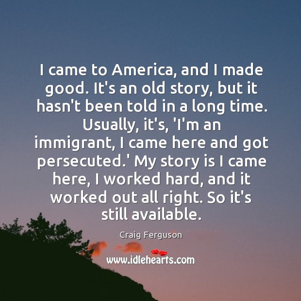 I came to America, and I made good. It’s an old story, Image