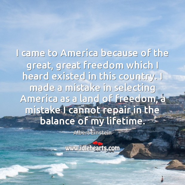 I came to America because of the great, great freedom which I Image