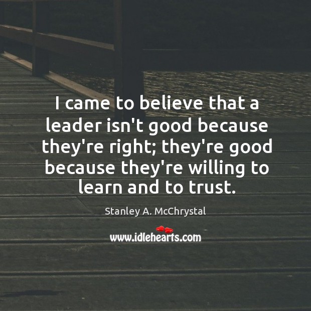 I came to believe that a leader isn’t good because they’re right; Image