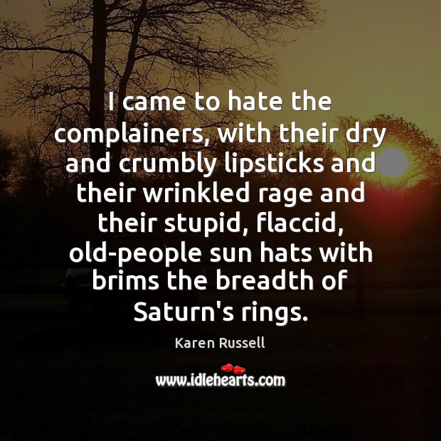 I came to hate the complainers, with their dry and crumbly lipsticks Karen Russell Picture Quote