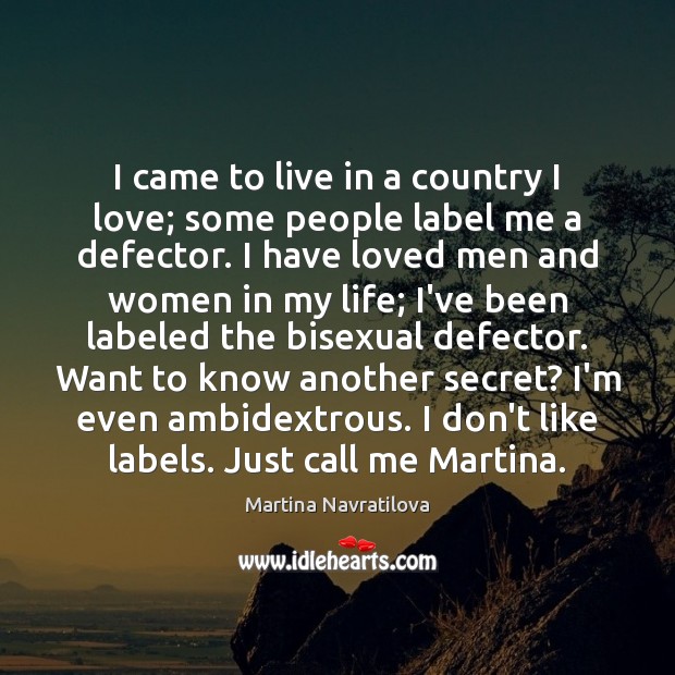 I came to live in a country I love; some people label Martina Navratilova Picture Quote