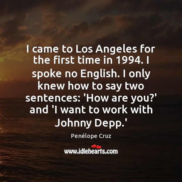 I came to Los Angeles for the first time in 1994. I spoke Penélope Cruz Picture Quote
