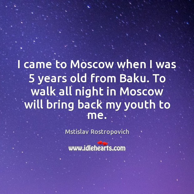 I came to Moscow when I was 5 years old from Baku. To Mstislav Rostropovich Picture Quote