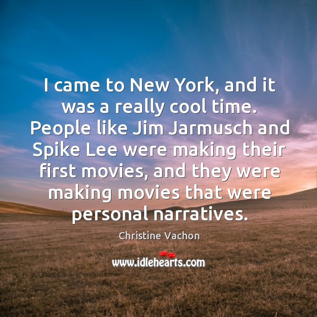 I came to New York, and it was a really cool time. Christine Vachon Picture Quote