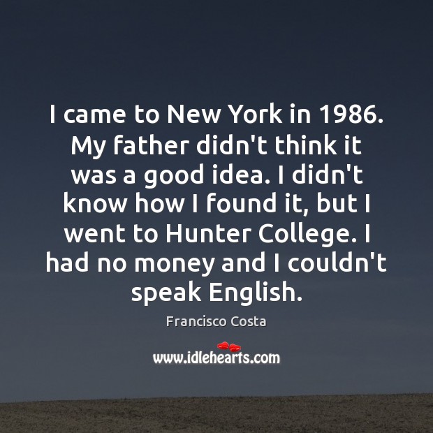 I came to New York in 1986. My father didn’t think it was Francisco Costa Picture Quote