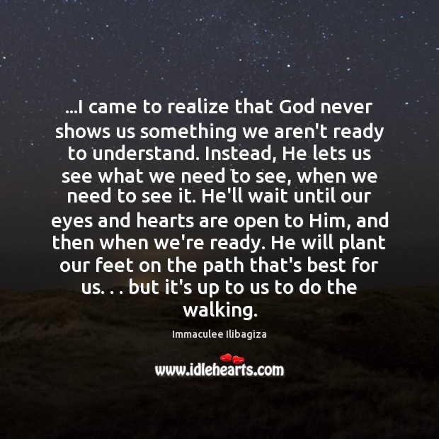 …I came to realize that God never shows us something we aren’t Immaculee Ilibagiza Picture Quote
