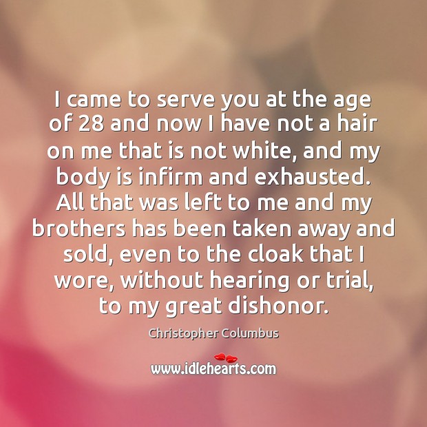 I came to serve you at the age of 28 and now I Christopher Columbus Picture Quote