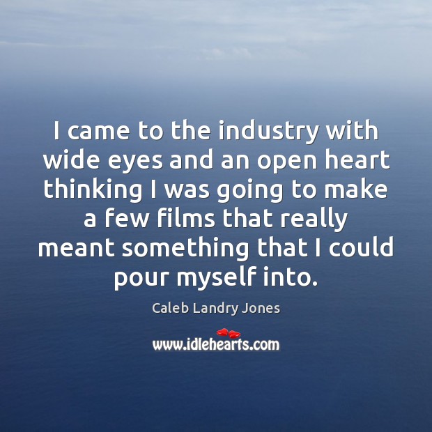 I came to the industry with wide eyes and an open heart Caleb Landry Jones Picture Quote