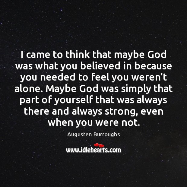 I came to think that maybe God was what you believed in Augusten Burroughs Picture Quote