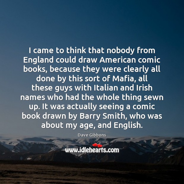 I came to think that nobody from England could draw American comic Dave Gibbons Picture Quote