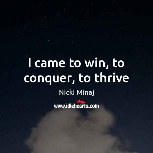I came to win, to conquer, to thrive Nicki Minaj Picture Quote