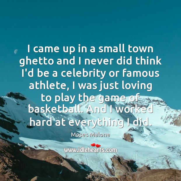 I came up in a small town ghetto and I never did Moses Malone Picture Quote