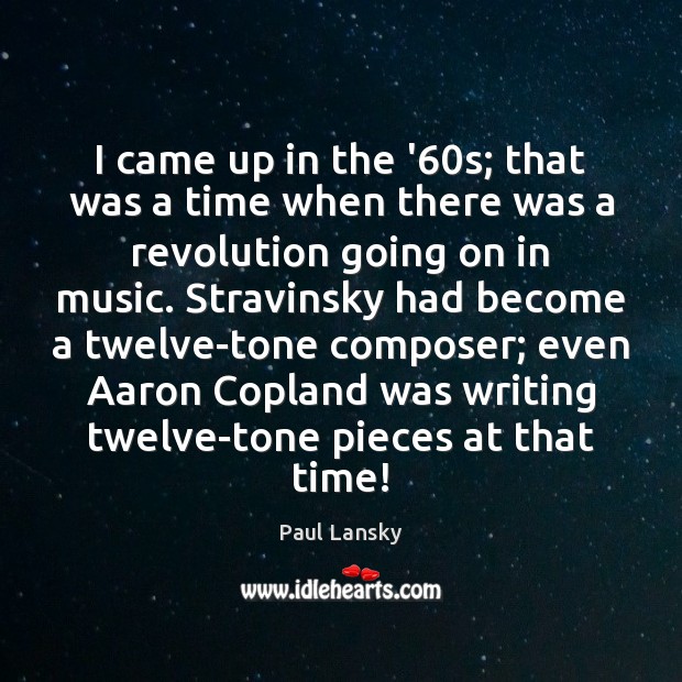 I came up in the ’60s; that was a time when Paul Lansky Picture Quote