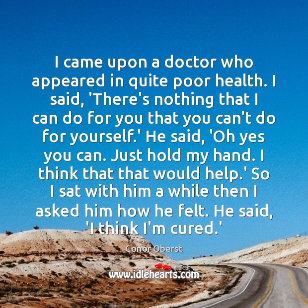 I came upon a doctor who appeared in quite poor health. I Conor Oberst Picture Quote