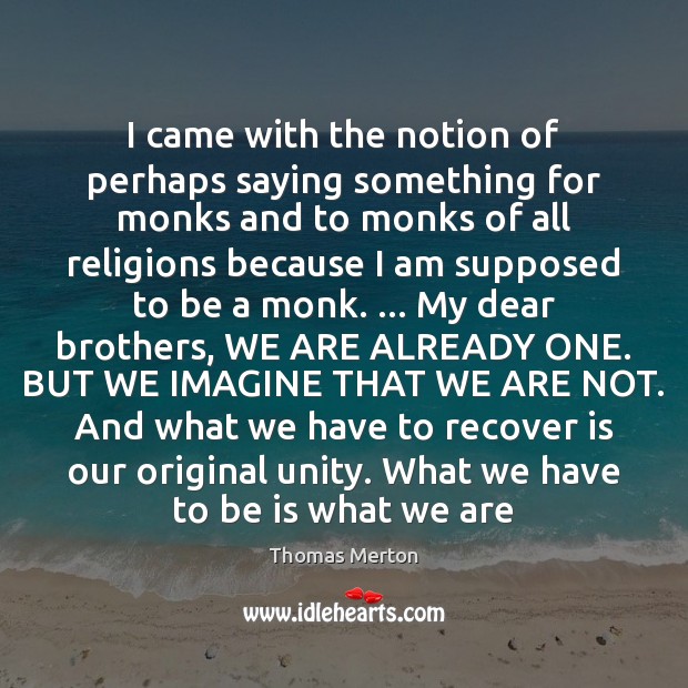 I came with the notion of perhaps saying something for monks and Thomas Merton Picture Quote