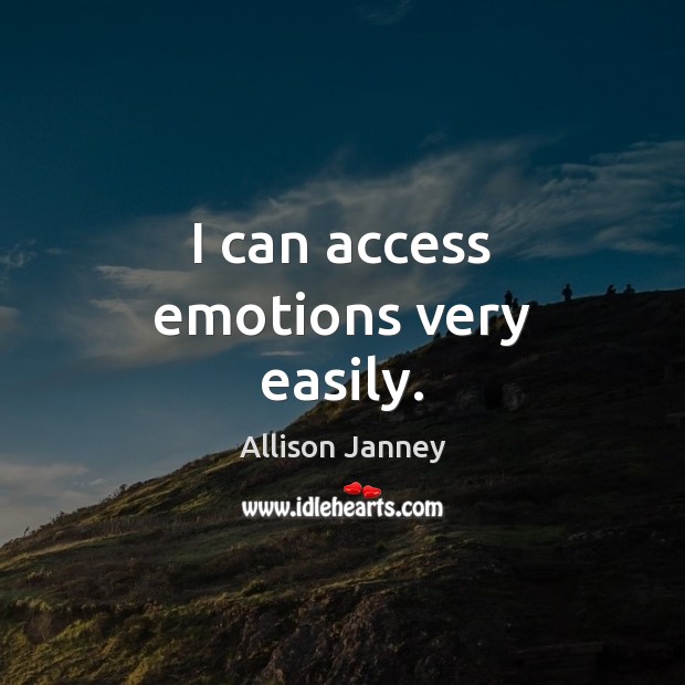 I can access emotions very easily. Allison Janney Picture Quote