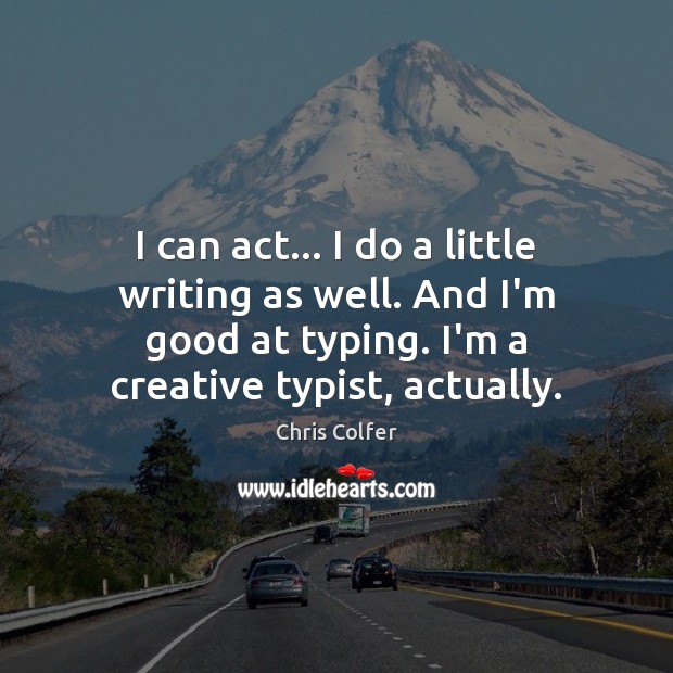 I can act… I do a little writing as well. And I’m Image