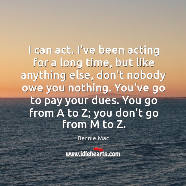 I can act. I’ve been acting for a long time, but like Bernie Mac Picture Quote