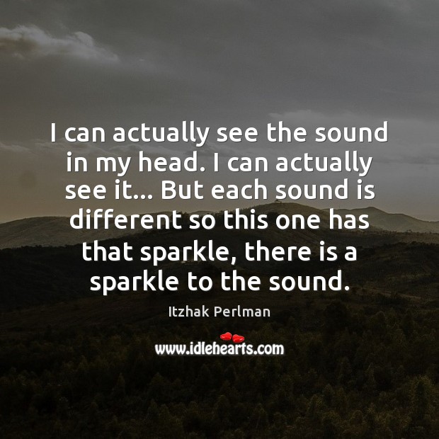 I can actually see the sound in my head. I can actually Itzhak Perlman Picture Quote
