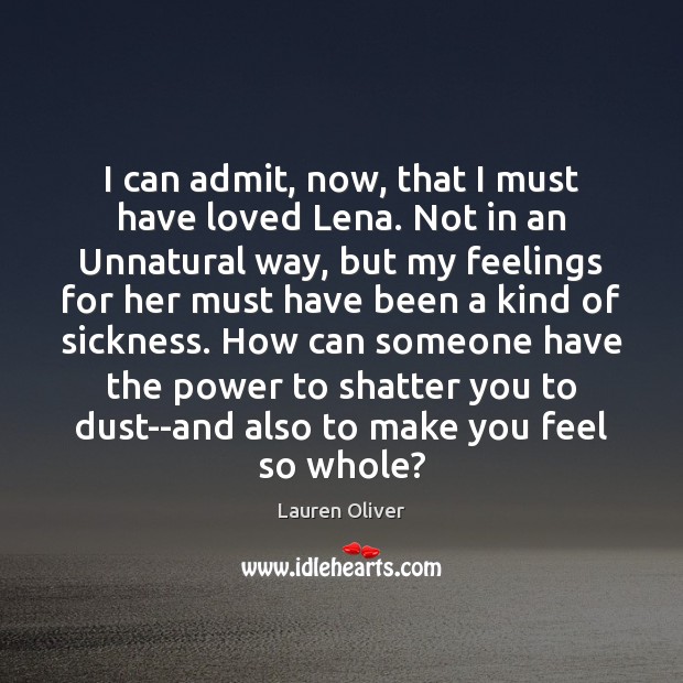 I can admit, now, that I must have loved Lena. Not in Lauren Oliver Picture Quote