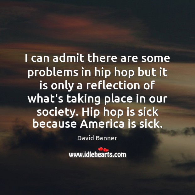 I can admit there are some problems in hip hop but it David Banner Picture Quote
