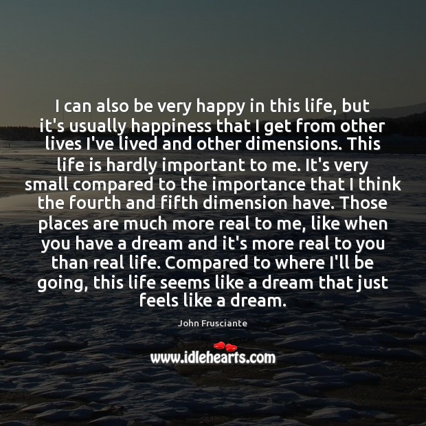 I can also be very happy in this life, but it’s usually Real Life Quotes Image