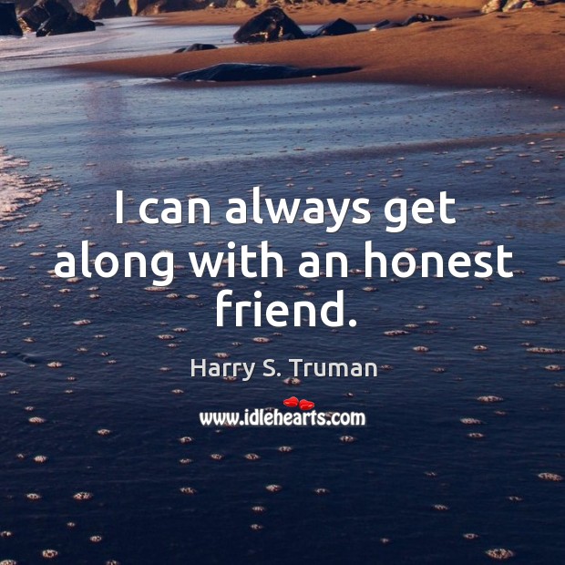I can always get along with an honest friend. Image