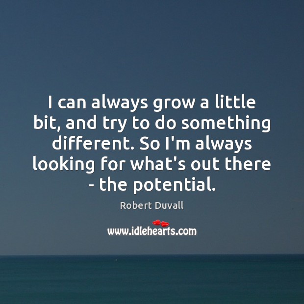 I can always grow a little bit, and try to do something Robert Duvall Picture Quote
