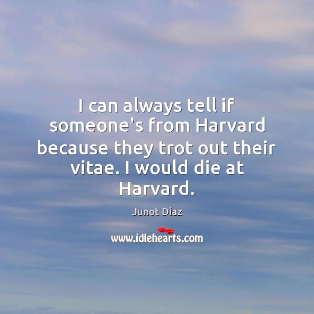 I can always tell if someone’s from Harvard because they trot out Junot Diaz Picture Quote
