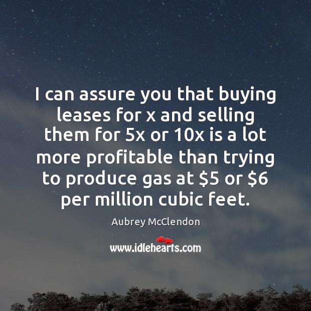 I can assure you that buying leases for x and selling them Aubrey McClendon Picture Quote