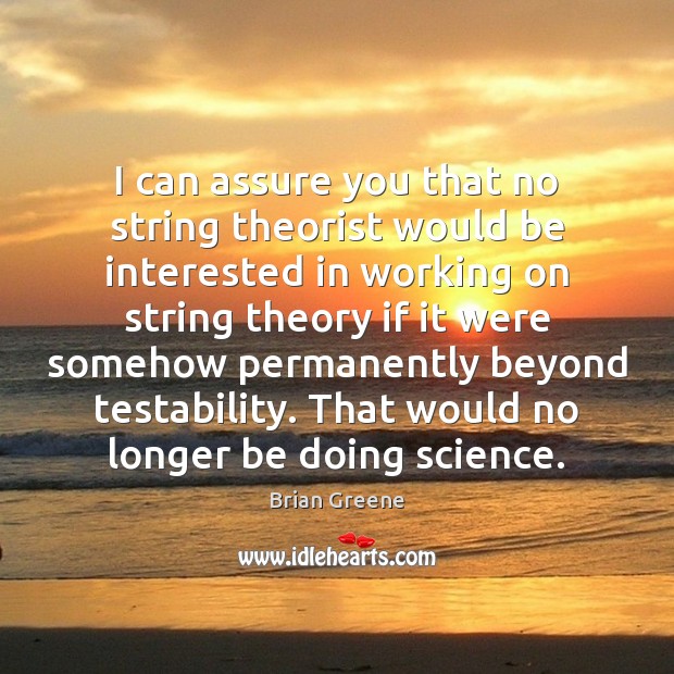 I can assure you that no string theorist would be interested in Brian Greene Picture Quote