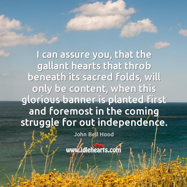 I can assure you, that the gallant hearts that throb beneath its sacred folds, will only be content John Bell Hood Picture Quote