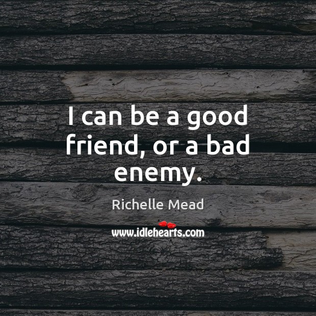 I can be a good friend, or a bad enemy. Enemy Quotes Image