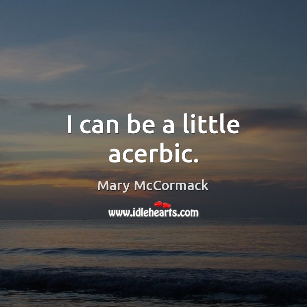 I can be a little acerbic. Mary McCormack Picture Quote