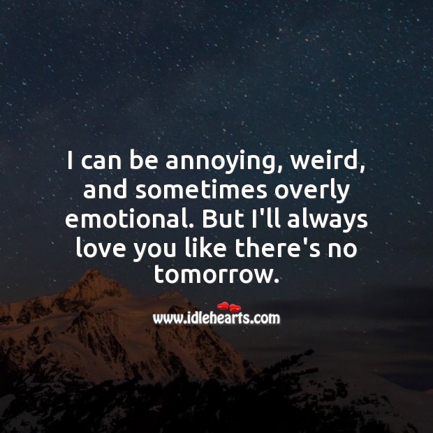 I can be annoying, weird, and sometimes overly emotional. I Love You Quotes Image